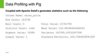 Page63
Data Profiling with Pig
Coupled with Apache DataFu generates statistics such as the following
Column Name: sales_pr...