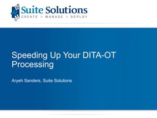 Speeding Up Your DITA-OT Processing Aryeh Sanders, Suite Solutions 