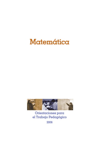Enfoque del área




Matemática




  Orientaciones para
el Trabajo Pedagógico
        2006

                                           1
                                           1
 
