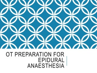 OT PREPARATION FOR
EPIDURAL
ANAESTHESIA
 