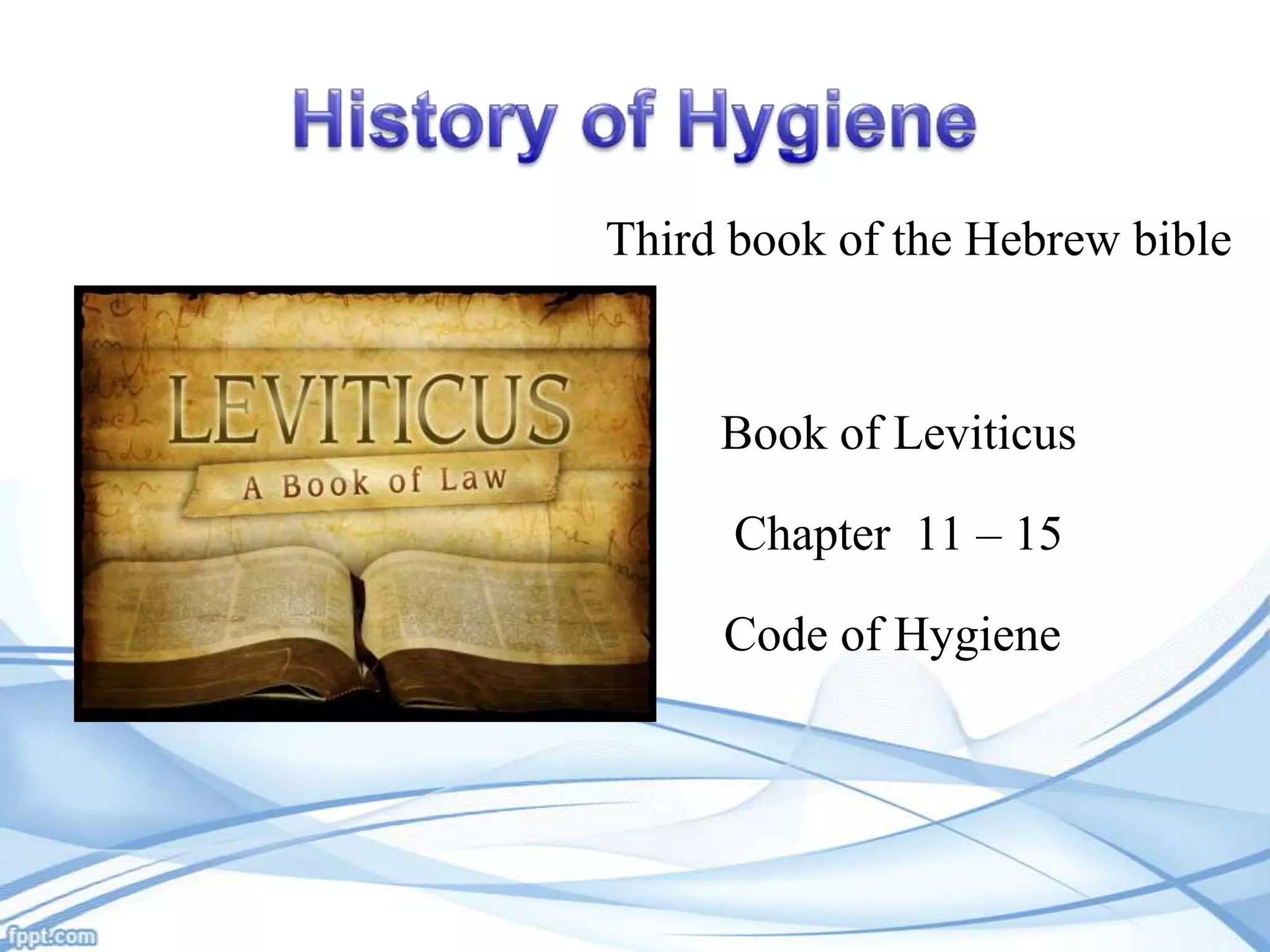 Third book of the Hebrew bible

Book of Leviticus
Chapter 11 – 15
Code of Hygiene

 