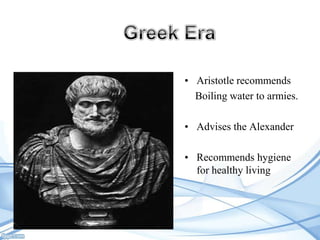 • Aristotle recommends
Boiling water to armies.
• Advises the Alexander
• Recommends hygiene
for healthy living

 