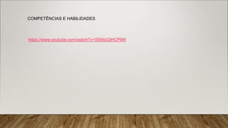 https://www.youtube.com/watch?v=S5WpOjHCP6M
COMPETÊNCIAS E HABILIDADES
 