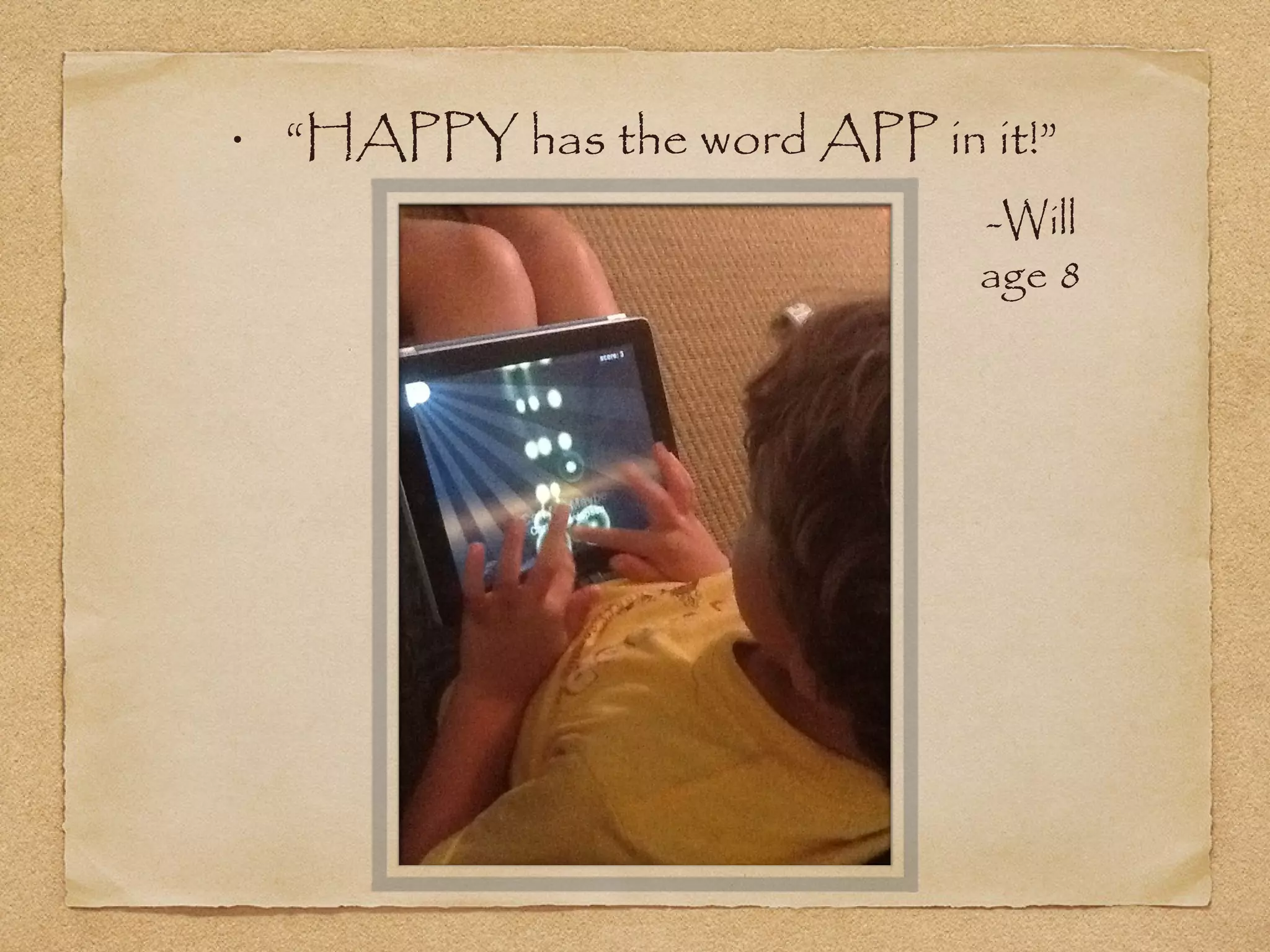 •   “HAPPY has the word APP in it!”
                               -Will
                               age 8
 
