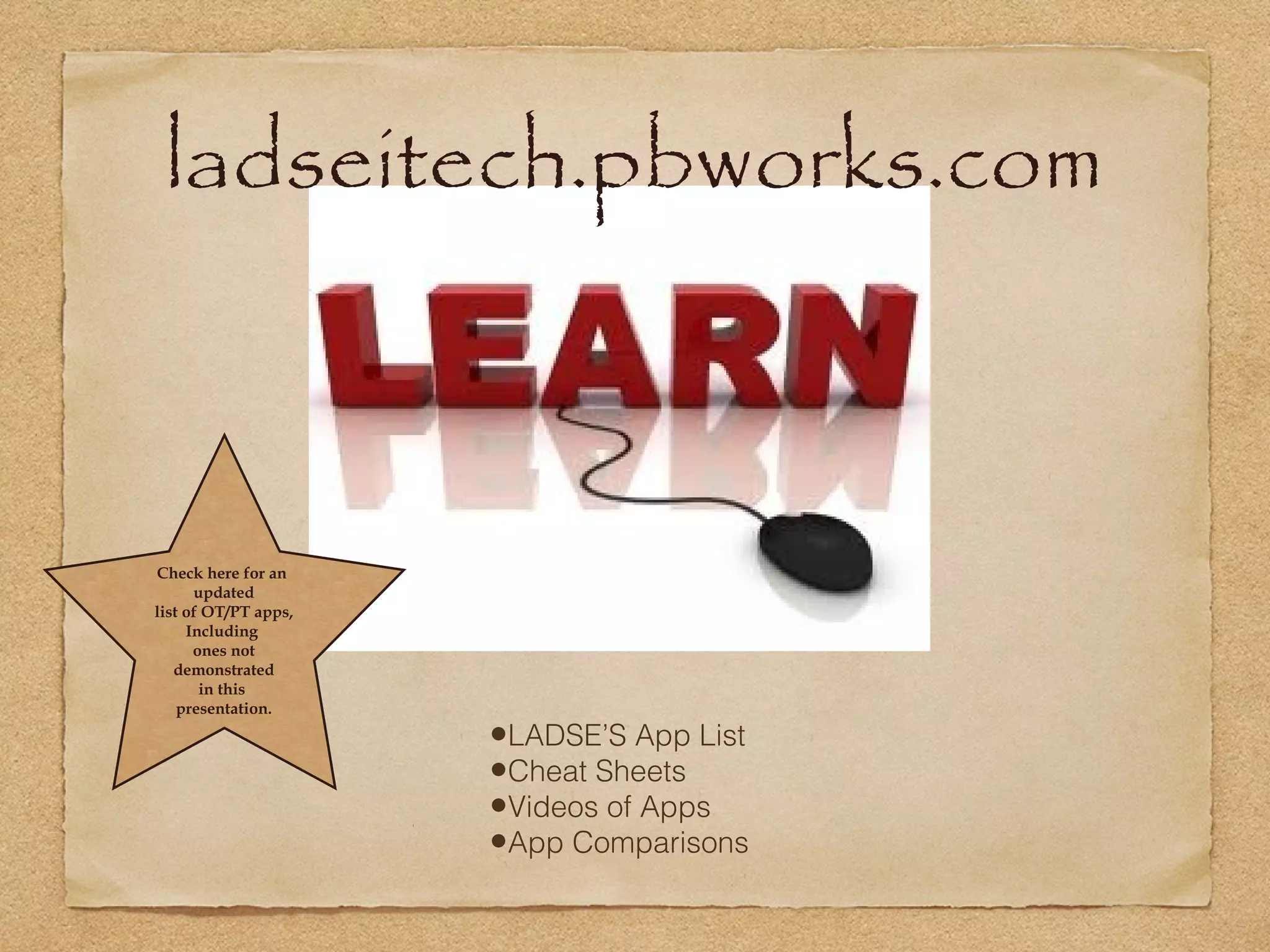 ladseitech.pbworks.com



Check here for an
      updated
list of OT/PT apps,
     Including
      ones not
   demonstrated
       in this
    presentation.

                      •LADSE’S App List
                      •Cheat Sheets
                      •Videos of Apps
                      •App Comparisons
 