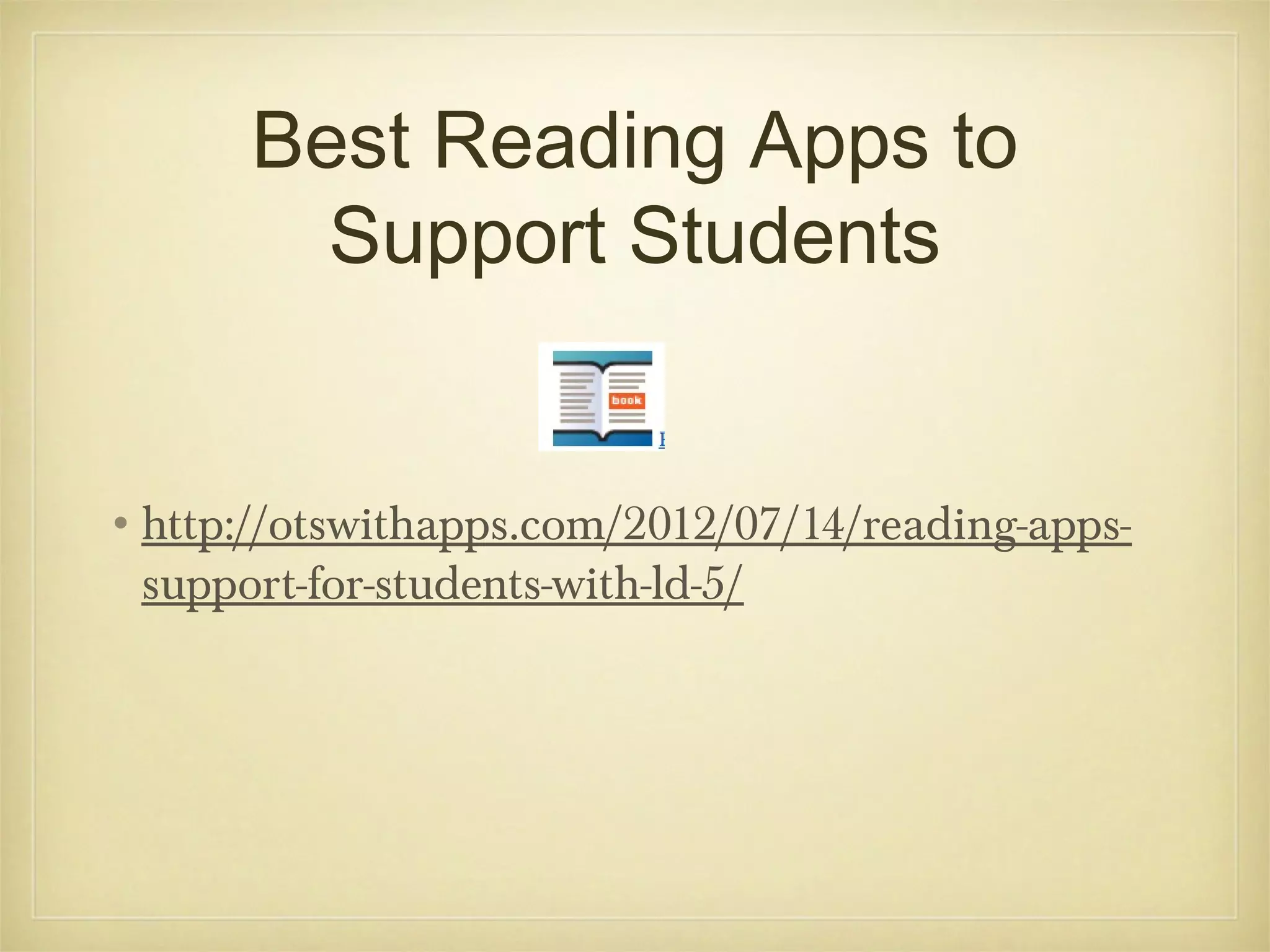 Best Reading Apps to
        Support Students


•http://otswithapps.com/2012/07/14/reading-apps-
 support-for-students-with-ld-5/
 