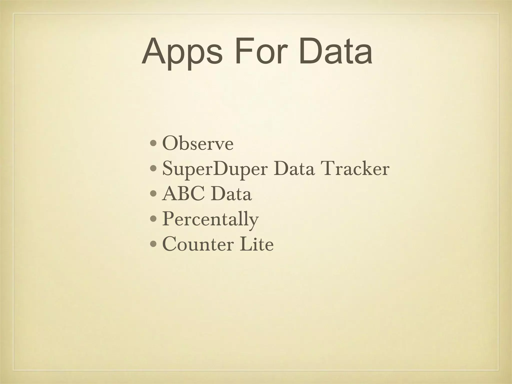 Apps For Data

•Observe
•SuperDuper Data Tracker
•ABC Data
•Percentally
•Counter Lite
 