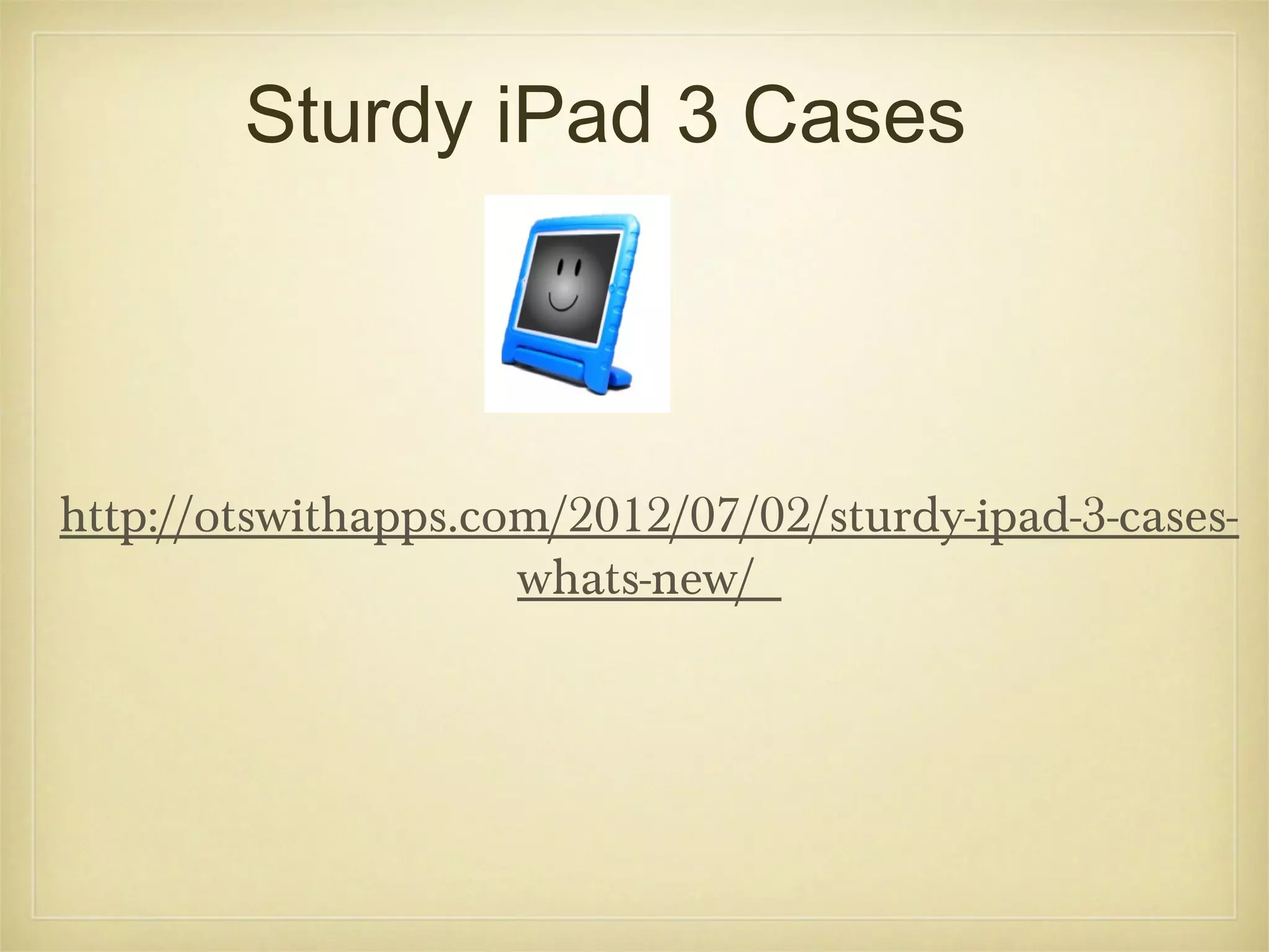 Sturdy iPad 3 Cases



http://otswithapps.com/2012/07/02/sturdy-ipad-3-cases-
                     whats-new/
 