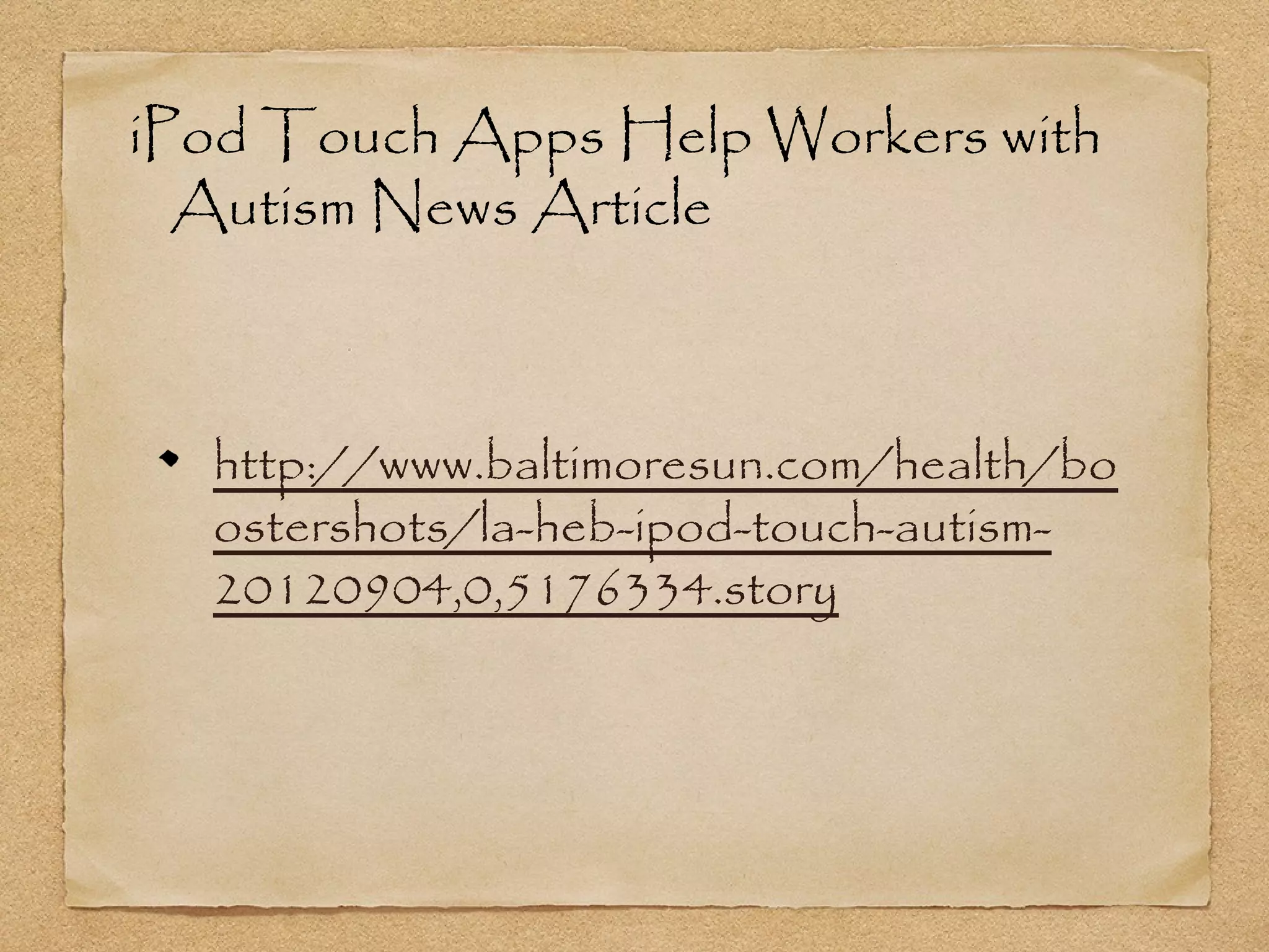 iPod Touch Apps Help Workers with
  Autism News Article



  http://www.baltimoresun.com/health/bo
  ostershots/la-heb-ipod-touch-autism-
  20120904,0,5176334.story
 