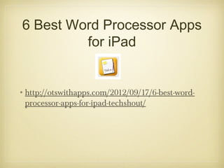 6 Best Word Processor Apps
          for iPad


•http://otswithapps.com/2012/09/17/6-best-word-
 processor-apps-for-ipad-techshout/
 