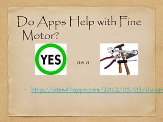 Do Apps Help with Fine
Motor?

                  as a


 •   http://otswithapps.com/2012/05/03/do-app
 