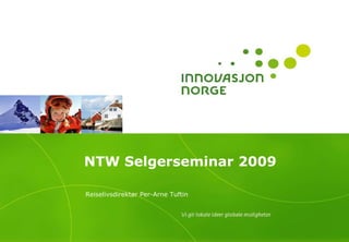 NTW Selgerseminar 2009

Reiselivsdirektør Per-Arne Tuftin
 