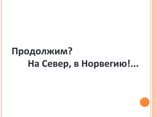 Продолжим?  На Север, в Норвегию!... 