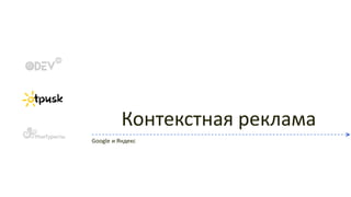 Контекстная реклама
Google и Яндекс
 