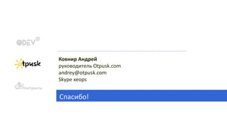 Ковнир Андрей
руководитель Otpusk.com
andrey@otpusk.com
Skype xeops
Спасибо!
 