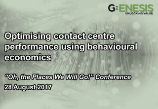 Optimising contact centre
performance using behavioural
economics
“Oh, the Places We Will Go!” Conference
28 August 2017
 