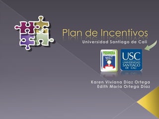 Plan de Incentivos Universidad Santiago de Cali Karen Viviana Diaz Ortega Edith Maria Ortega Diaz 