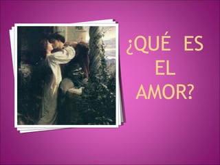 ¿QUÉ  ES EL AMOR? 