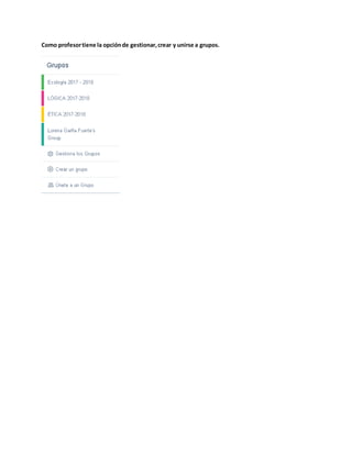 Como profesortiene la opciónde gestionar,crear y unirse a grupos.