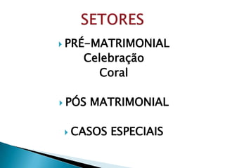  PRÉ-MATRIMONIAL
    Celebração
       Coral

 PÓS   MATRIMONIAL

 CASOS   ESPECIAIS
 