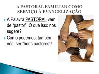  A Palavra  PASTORAL vem
  de “pastor”. O que isso nos
  sugere?
 Como podemos, também
  nós, ser “bons pastores”?
 