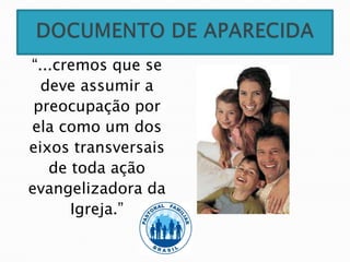 “...cremos que se
  deve assumir a
 preocupação por
ela como um dos
eixos transversais
   de toda ação
evangelizadora da
      Igreja.”
 