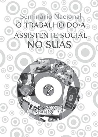 O Trabalho do/a
Assistente Social
no SUAS
Seminário Nacional
 