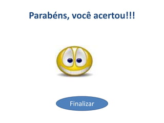 Parabéns, você acertou!!!
Finalizar
 