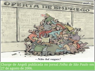 Charge de Angeli publicada no jornal Folha de São Paulo em
27 de agosto de 2006.
 