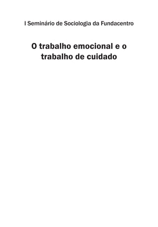 I Seminário de Sociologia da Fundacentro 
O trabalho emocional e o 
trabalho de cuidado 
 
