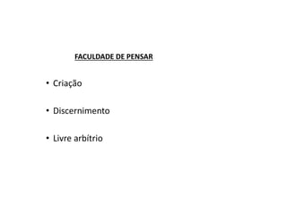 FACULDADE DE PENSAR
• Criação
• Discernimento
• Livre arbítrio
 