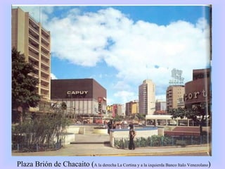 Plaza Brión de Chacaito ( A la derecha La Cortina y a la izquierda Banco Italo Venezolano )