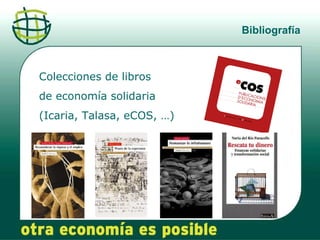 Bibliografía Colecciones de libros de economía solidaria (Icaria, Talasa, eCOS, …) 