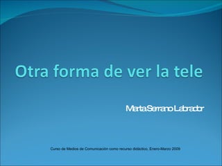 Marta Serrano Labrador Curso de Medios de Comunicación como recurso didáctico, Enero-Marzo 2009 
