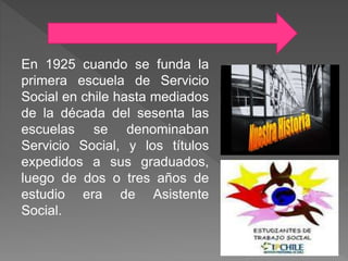 En 1925 se funda la escuela de
servicio social “Alejandro del
Rio” en Chile, dependiente de
la junta de beneficiencia e
in...