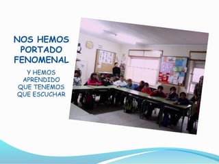 NOS HEMOS
PORTADO
FENOMENAL
Y HEMOS
APRENDIDO
QUE TENEMOS
QUE ESCUCHAR