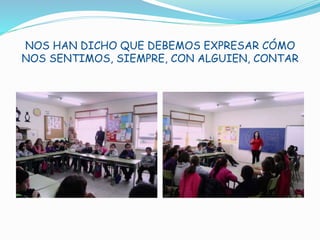 NOS HAN DICHO QUE DEBEMOS EXPRESAR CÓMO
NOS SENTIMOS, SIEMPRE, CON ALGUIEN, CONTAR