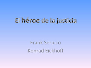 Frank Serpico Konrad Eickhoff 