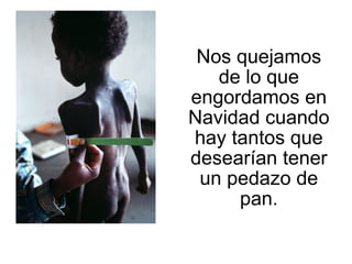 Nos quejamos de lo que engordamos en Navidad cuando hay tantos que desearían tener un pedazo de pan. 