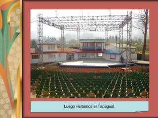 Luego visitamos el Tapagual. 