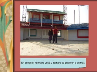 En donde el hermano José y Tamara se pusieron a animar. 