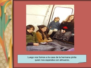 Luego nos fuimos a la casa de la hermana pinita quien nos esperaba con almuerzo. 