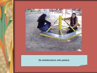 Se entretuvieron arto parece. 