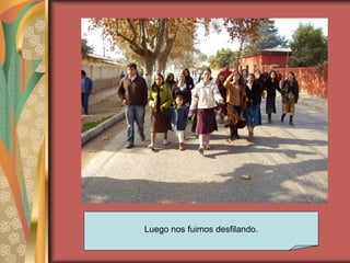Luego nos fuimos desfilando. 