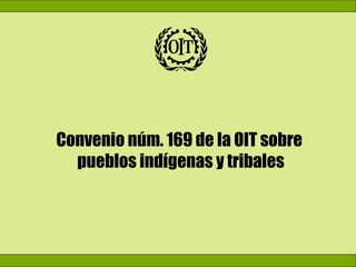 Convenio núm. 169 de la OIT sobre
pueblos indígenas y tribales

 