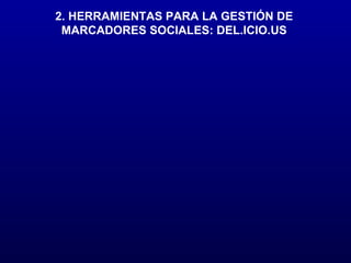 2. HERRAMIENTAS PARA LA GESTIÓN DE MARCADORES SOCIALES: DEL.ICIO.US 