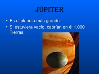 JÚPITER Es el planeta más grande. Si estuviera vacío, cabrían en él 1.000 Tierras. 