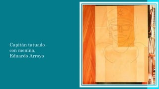 Capitán tatuado
con menina,
Eduardo Arroyo
 