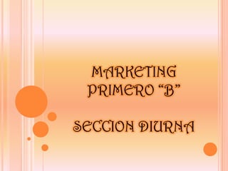 MARKETING PRIMERO “B”SECCION DIURNA 