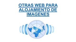 OTRAS WEB PARA
ALOJAMIENTO DE
IMAGENES
 